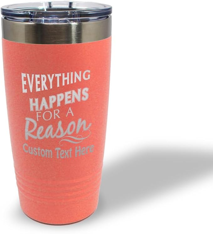 Custom Tumblera Tumblers Travel Mugs Everything Happens for A Reason Inspiration & Motivation Insulated Drinkware Stainless-Steel 20 Oz Coral Personalized Text Here