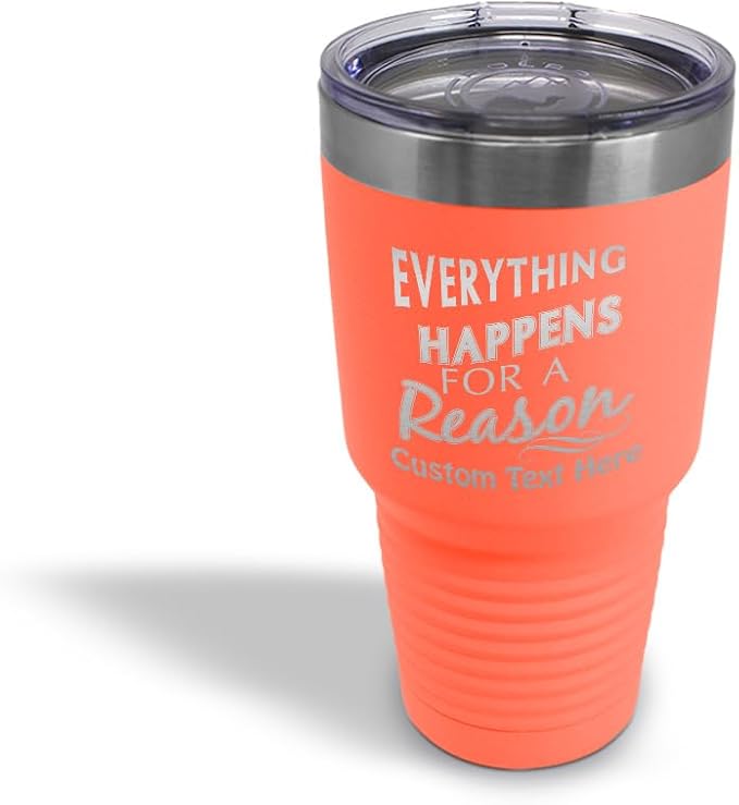 Custom Tumblera Tumblers Travel Mugs Everything Happens for A Reason Inspiration & Motivation Insulated Drinkware Stainless-Steel 30 Oz Coral Personalized Text Here