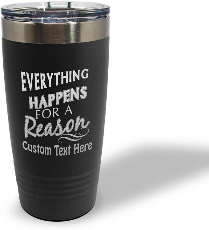Custom Tumblera Tumblers Travel Mugs Everything Happens for A Reason Inspiration & Motivation Insulated Drinkware Stainless-Steel 20 Oz Black Personalized Text Here