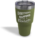 Tumblera Tumblers Travel Mugs Everything Happens for A Reason Inspiration & Motivation Insulated Drinkware Stainless-Steel 30 Oz Forest Green Design Only