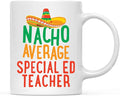 Andaz Press Funny Quirky 11oz. Ceramic Coffee Tea Mug Gag Gift, Nacho Average Special Ed Teacher, 1-Pack