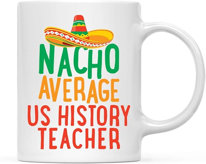 Andaz Press Funny Quirky 11oz. Ceramic Coffee Tea Mug Gag Gift, Nacho Average US History Teacher, 1-Pack, Spanish Themed Birthday Christmas Gift Ideas Coworker Him Her, Includes Gift Box