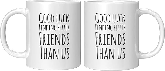 Good Luck Finding Better Friends Than Us Coffee Mug Farewell Goodbye Going Away Gifts Friendship Ceramic Cup 11oz White