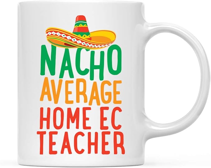 Andaz Press Funny Quirky 11oz. Ceramic Coffee Tea Mug Gag Gift, Nacho Average Home Ec Teacher, 1-Pack, Spanish Themed Birthday Christmas Gift Ideas Coworker Him Her, Includes Gift Box