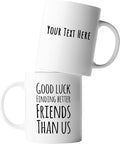 Personalized Good Luck Finding Better Friends Than Us Farewell Goodbye Going Away Gifts Friendship Mug Ceramic Cup 11oz White 11oz