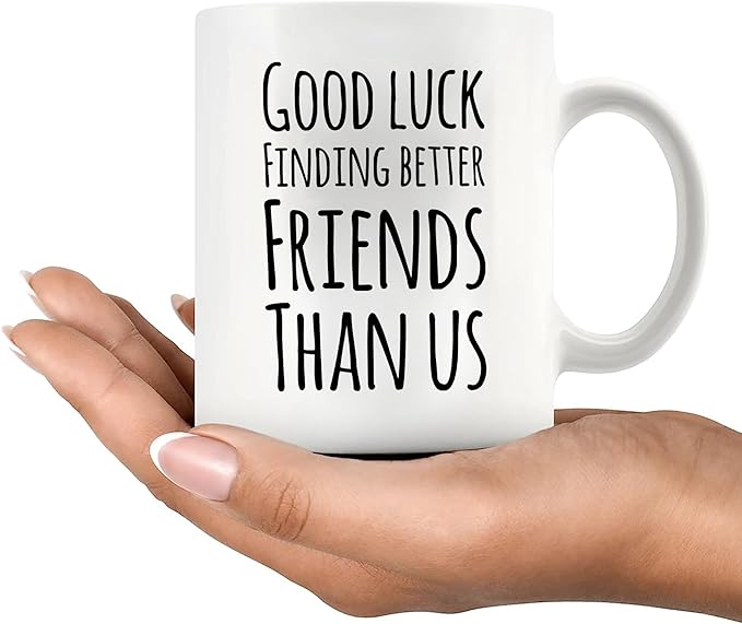 Good Luck Finding Better Friends Than Us Coffee Mug Farewell Goodbye Going Away Gifts Friendship Ceramic Cup 11oz White