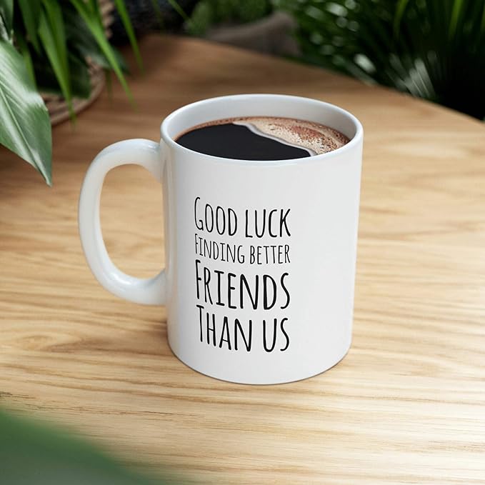 Personalized Good Luck Finding Better Friends Than Us Farewell Goodbye Going Away Gifts Friendship Mug Ceramic Cup 11oz White 11oz