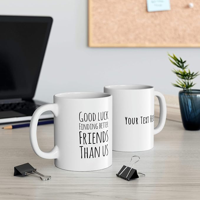 Personalized Good Luck Finding Better Friends Than Us Farewell Goodbye Going Away Gifts Friendship Mug Ceramic Cup 11oz White 11oz