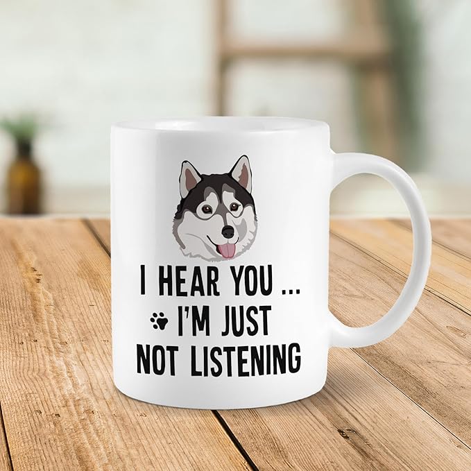 Husky Dog Ceramic Mug, 11oz - I Hear You I'm Just Not Listening, Coffee & Tea Cup Gifts for Husky Dog Owners
